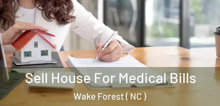  Sell House For Medical Bills Wake Forest ( NC )
