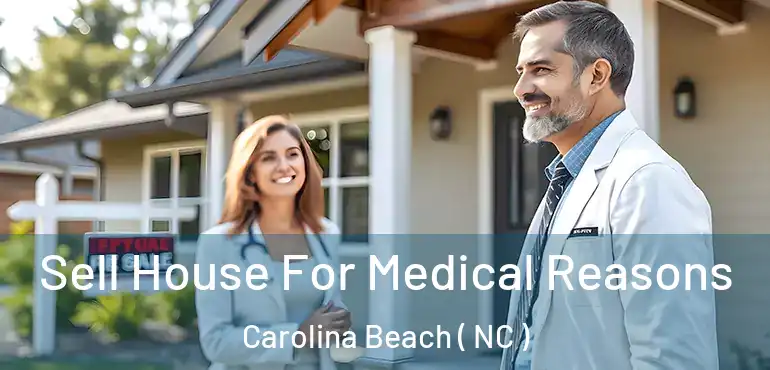  Sell House For Medical Reasons Carolina Beach ( NC )