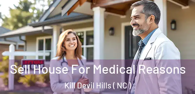  Sell House For Medical Reasons Kill Devil Hills ( NC )