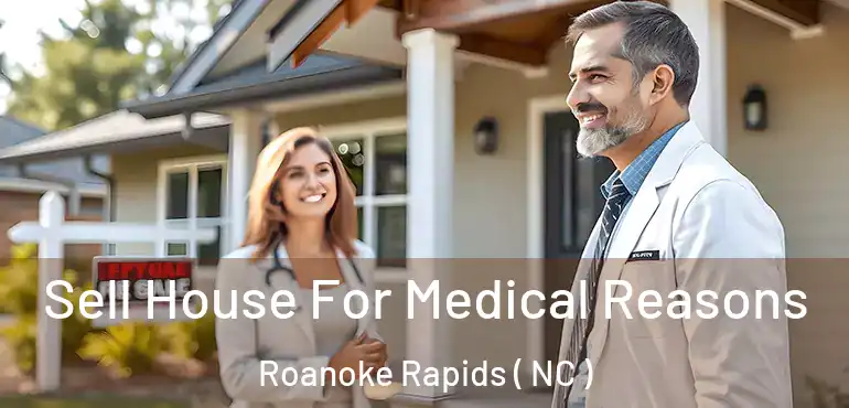  Sell House For Medical Reasons Roanoke Rapids ( NC )
