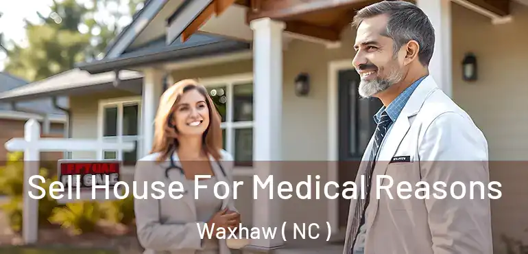  Sell House For Medical Reasons Waxhaw ( NC )