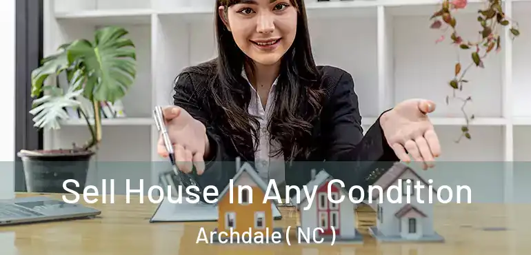  Sell House In Any Condition Archdale ( NC )