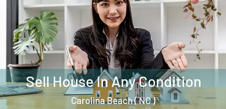  Sell House In Any Condition Carolina Beach ( NC )