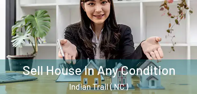  Sell House In Any Condition Indian Trail ( NC )