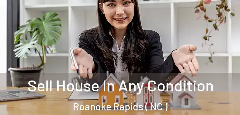  Sell House In Any Condition Roanoke Rapids ( NC )