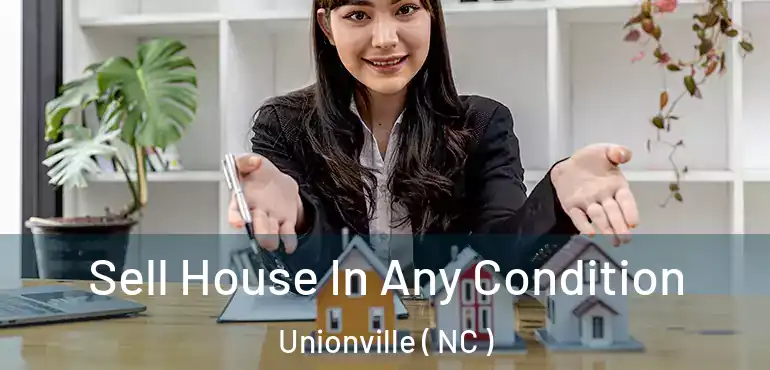  Sell House In Any Condition Unionville ( NC )