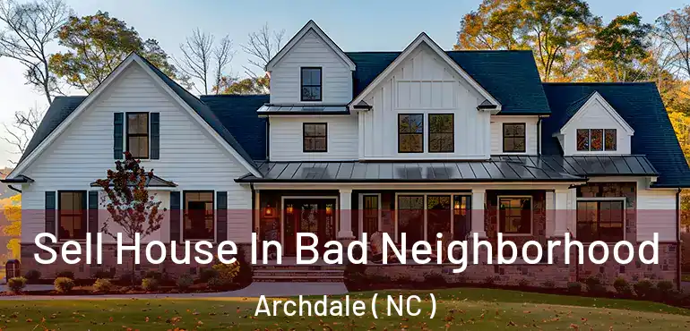  Sell House In Bad Neighborhood Archdale ( NC )