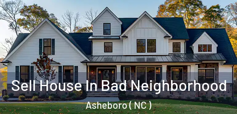  Sell House In Bad Neighborhood Asheboro ( NC )
