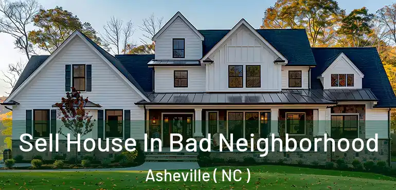  Sell House In Bad Neighborhood Asheville ( NC )