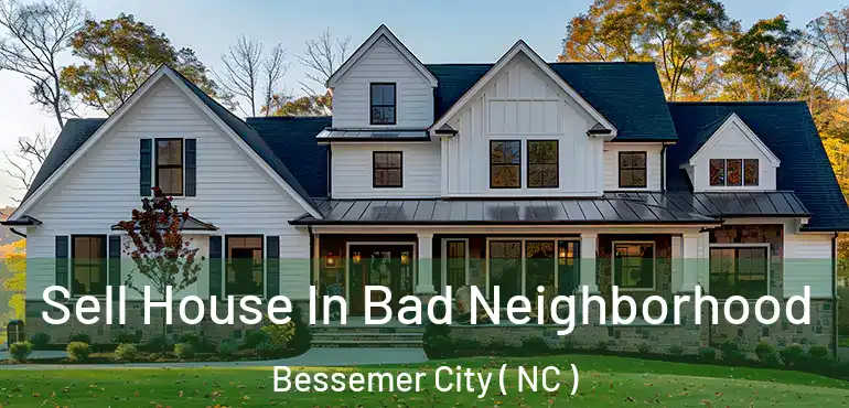  Sell House In Bad Neighborhood Bessemer City ( NC )