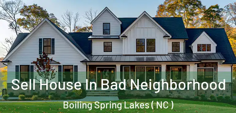  Sell House In Bad Neighborhood Boiling Spring Lakes ( NC )