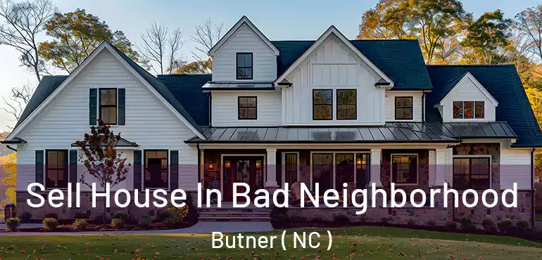  Sell House In Bad Neighborhood Butner ( NC )