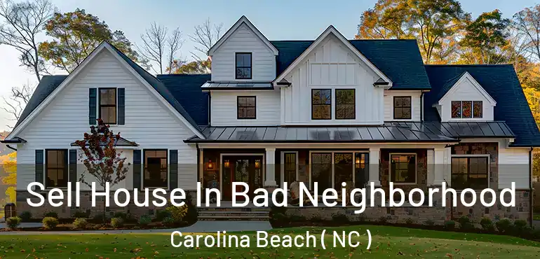  Sell House In Bad Neighborhood Carolina Beach ( NC )