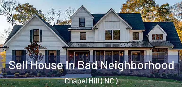  Sell House In Bad Neighborhood Chapel Hill ( NC )