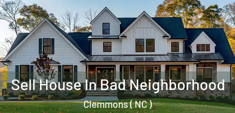  Sell House In Bad Neighborhood Clemmons ( NC )