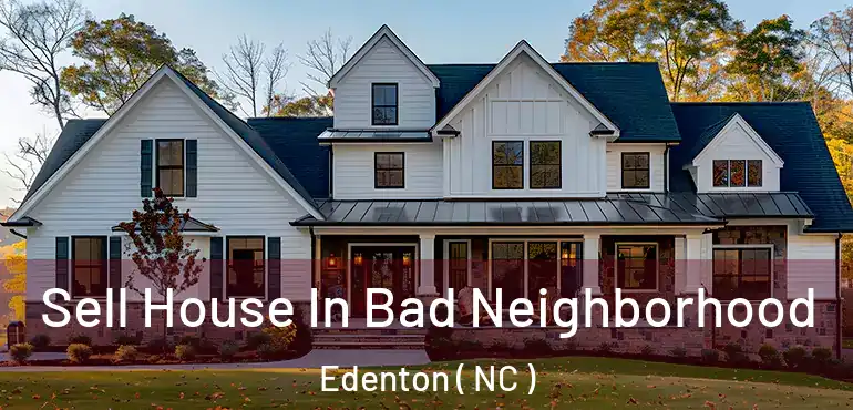  Sell House In Bad Neighborhood Edenton ( NC )