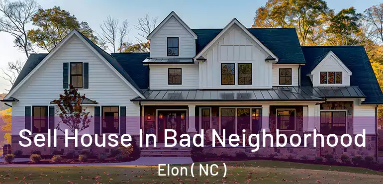  Sell House In Bad Neighborhood Elon ( NC )