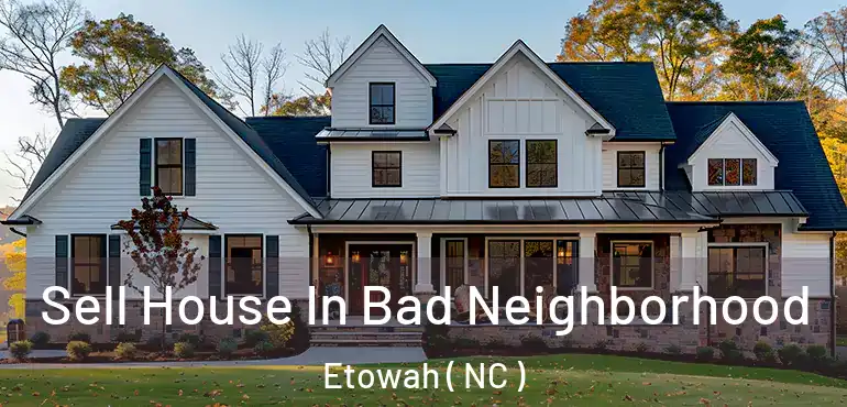  Sell House In Bad Neighborhood Etowah ( NC )
