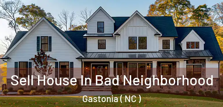  Sell House In Bad Neighborhood Gastonia ( NC )