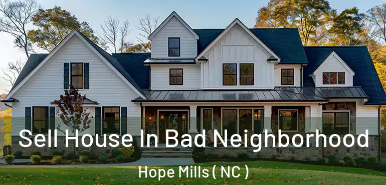  Sell House In Bad Neighborhood Hope Mills ( NC )