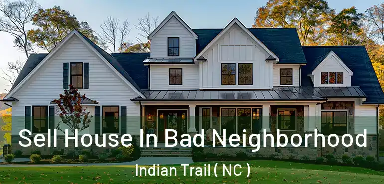  Sell House In Bad Neighborhood Indian Trail ( NC )