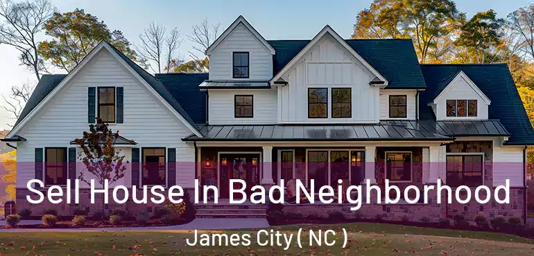  Sell House In Bad Neighborhood James City ( NC )