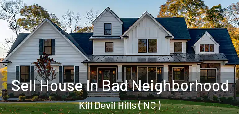  Sell House In Bad Neighborhood Kill Devil Hills ( NC )