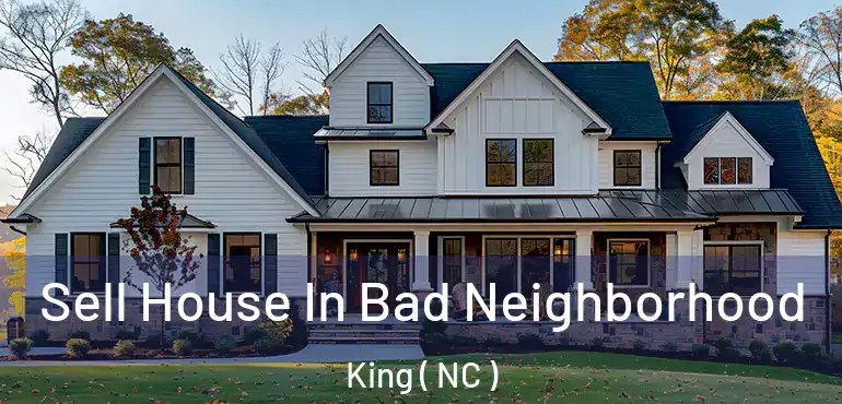  Sell House In Bad Neighborhood King ( NC )
