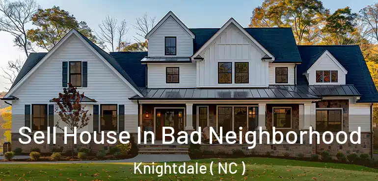 Sell House In Bad Neighborhood Knightdale ( NC )