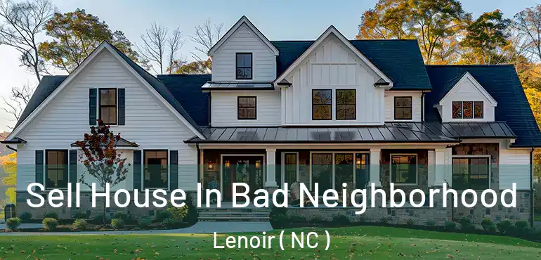  Sell House In Bad Neighborhood Lenoir ( NC )