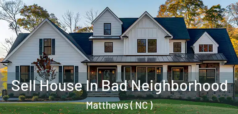  Sell House In Bad Neighborhood Matthews ( NC )