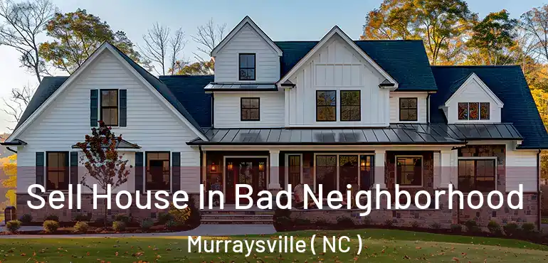  Sell House In Bad Neighborhood Murraysville ( NC )