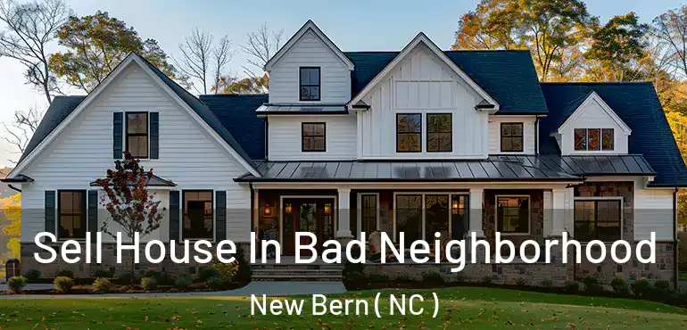  Sell House In Bad Neighborhood New Bern ( NC )