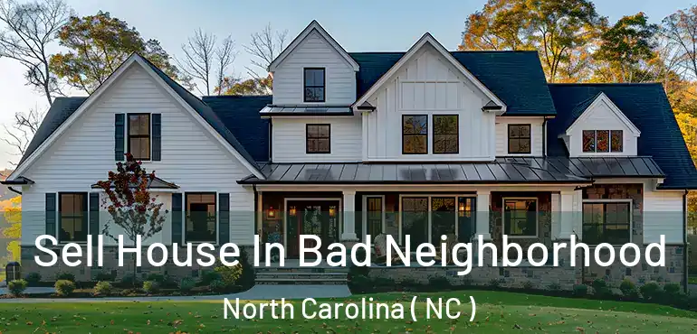  Sell House In Bad Neighborhood North Carolina ( NC )