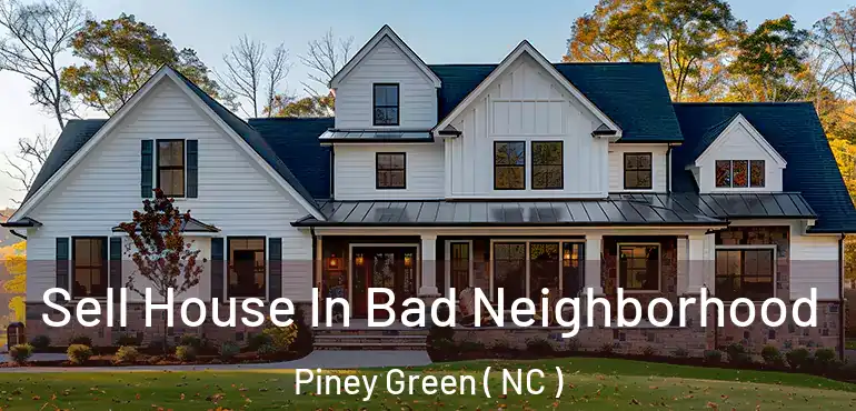  Sell House In Bad Neighborhood Piney Green ( NC )
