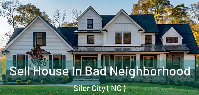  Sell House In Bad Neighborhood Siler City ( NC )