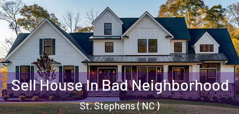  Sell House In Bad Neighborhood St. Stephens ( NC )