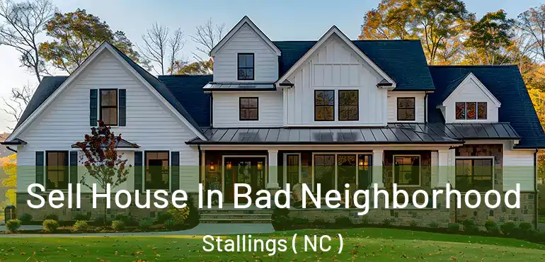  Sell House In Bad Neighborhood Stallings ( NC )
