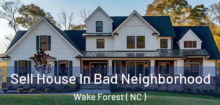  Sell House In Bad Neighborhood Wake Forest ( NC )