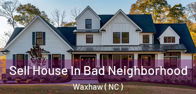  Sell House In Bad Neighborhood Waxhaw ( NC )