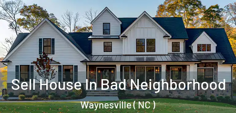  Sell House In Bad Neighborhood Waynesville ( NC )