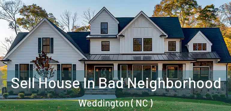  Sell House In Bad Neighborhood Weddington ( NC )