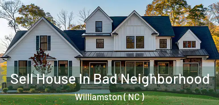  Sell House In Bad Neighborhood Williamston ( NC )