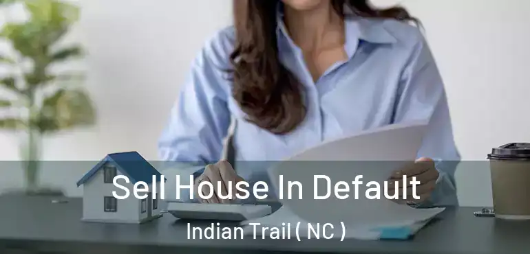  Sell House In Default Indian Trail ( NC )