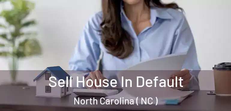  Sell House In Default North Carolina ( NC )