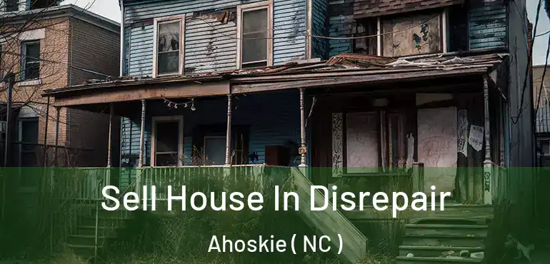  Sell House In Disrepair Ahoskie ( NC )