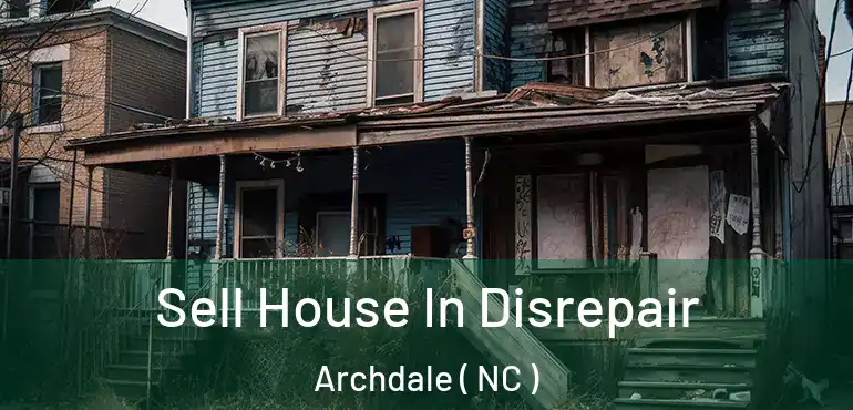  Sell House In Disrepair Archdale ( NC )