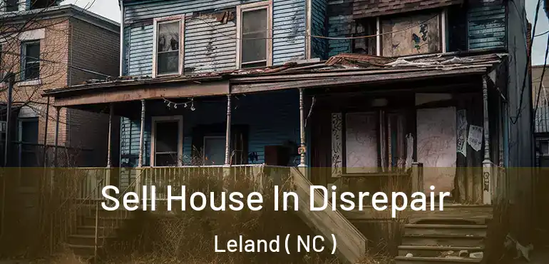  Sell House In Disrepair Leland ( NC )