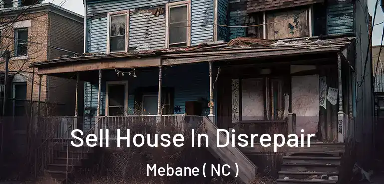  Sell House In Disrepair Mebane ( NC )