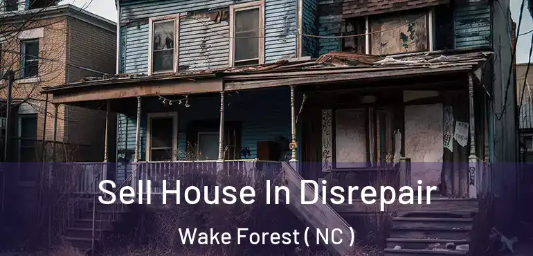  Sell House In Disrepair Wake Forest ( NC )